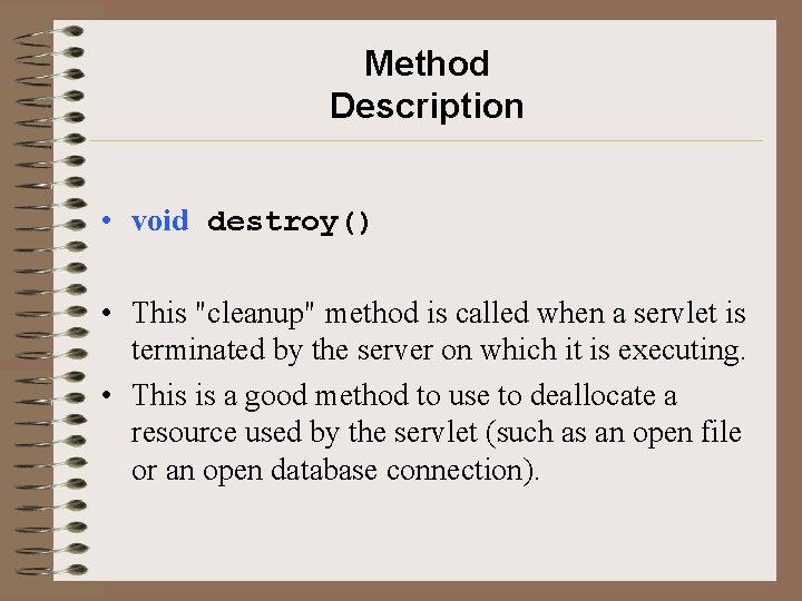 Method Description • void destroy() • This "cleanup" method is called when a servlet