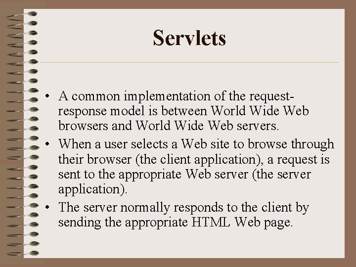 Servlets • A common implementation of the requestresponse model is between World Wide Web