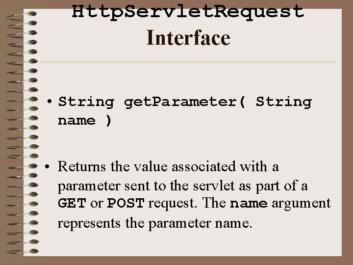 Http. Servlet. Request Interface • String get. Parameter( String name ) • Returns the