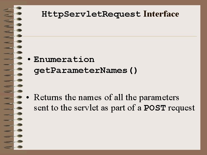 Http. Servlet. Request Interface • Enumeration get. Parameter. Names() • Returns the names of