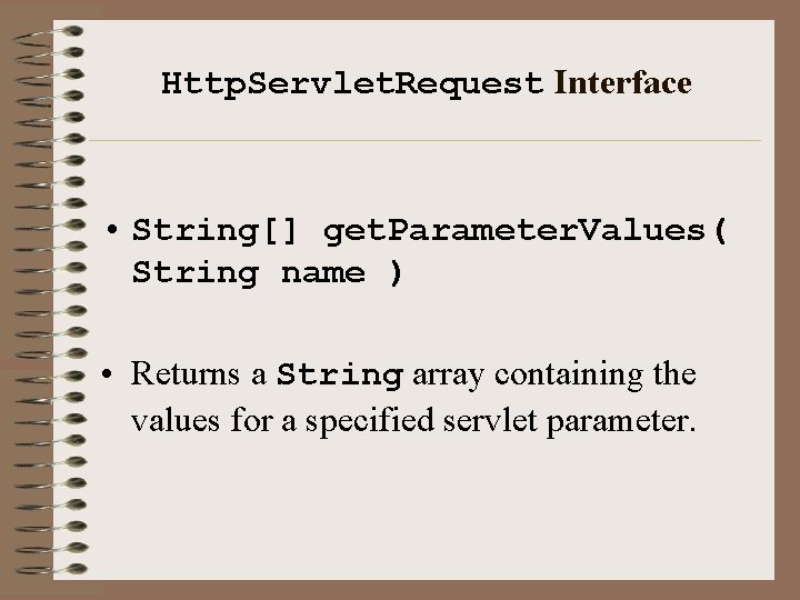 Http. Servlet. Request Interface • String[] get. Parameter. Values( String name ) • Returns