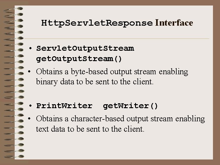 Http. Servlet. Response Interface • Servlet. Output. Stream get. Output. Stream() • Obtains a