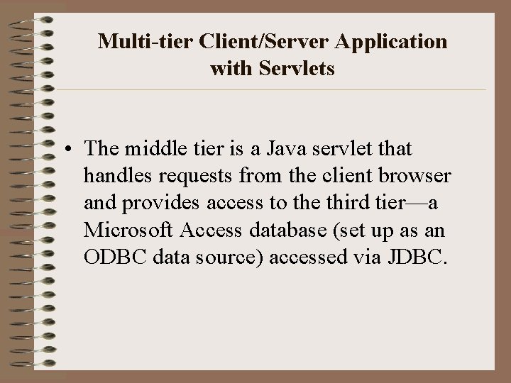 Multi-tier Client/Server Application with Servlets • The middle tier is a Java servlet that