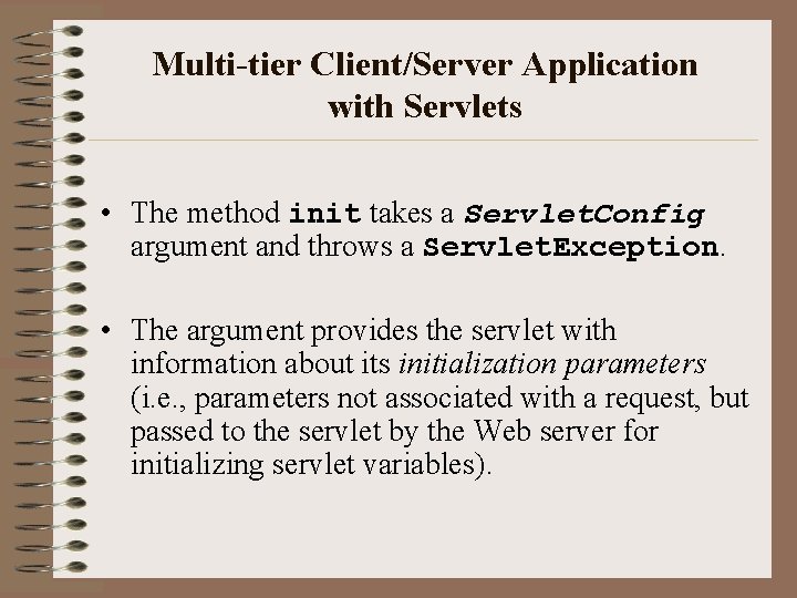 Multi-tier Client/Server Application with Servlets • The method init takes a Servlet. Config argument