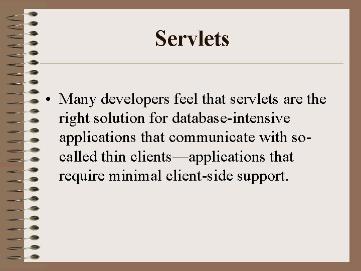 Servlets • Many developers feel that servlets are the right solution for database-intensive applications