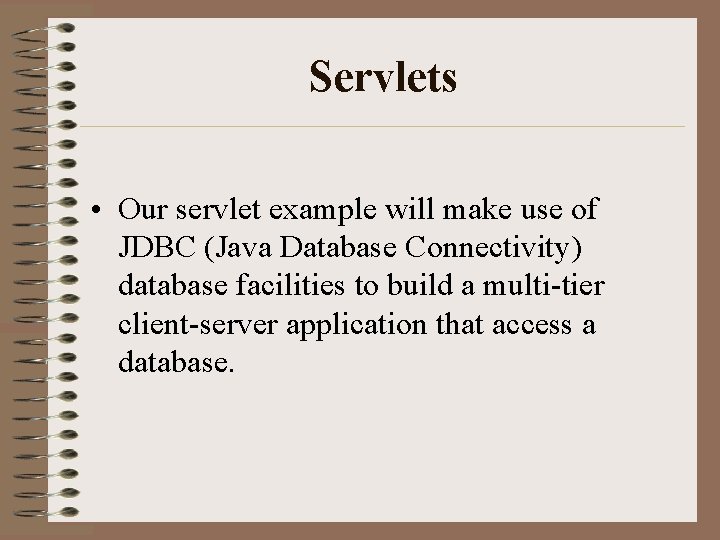 Servlets • Our servlet example will make use of JDBC (Java Database Connectivity) database