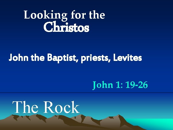 Looking for the Christos John the Baptist, priests, Levites John 1: 19 -26 The