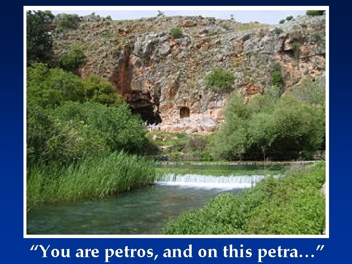 “You are petros, and on this petra…” 