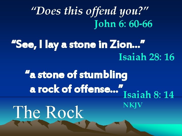 “Does this offend you? ” John 6: 60 -66 “See, I lay a stone