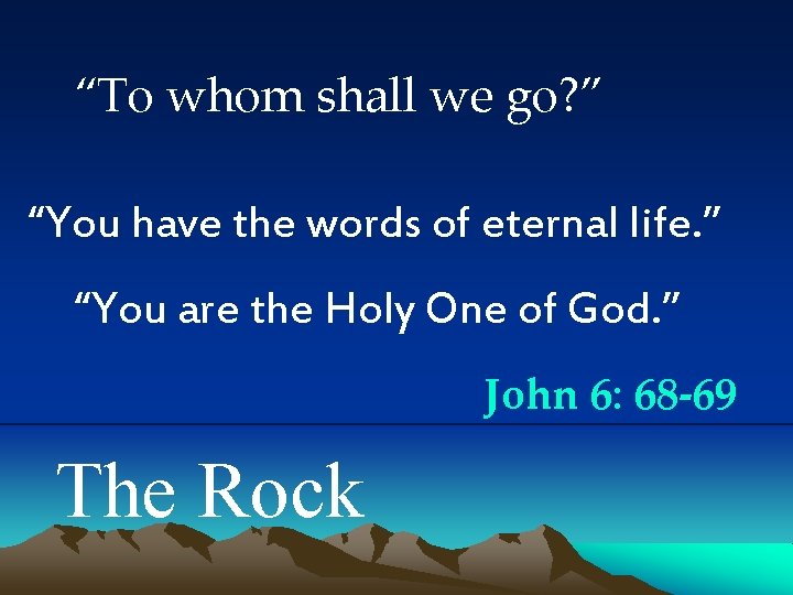 “To whom shall we go? ” “You have the words of eternal life. ”