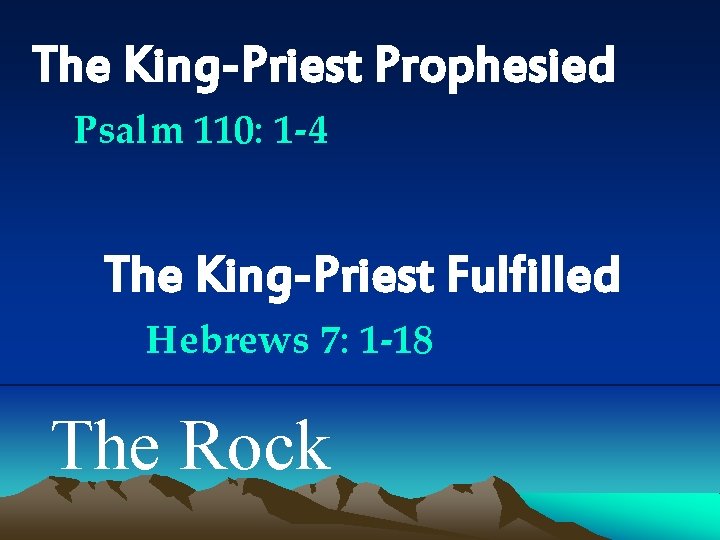 The King-Priest Prophesied Psalm 110: 1 -4 The King-Priest Fulfilled Hebrews 7: 1 -18