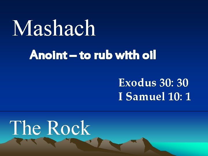 Mashach Anoint – to rub with oil Exodus 30: 30 I Samuel 10: 1