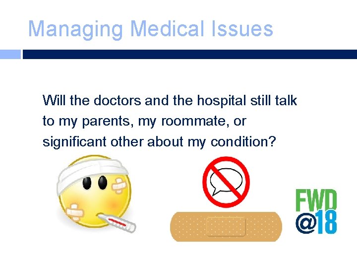 Managing Medical Issues Will the doctors and the hospital still talk to my parents,