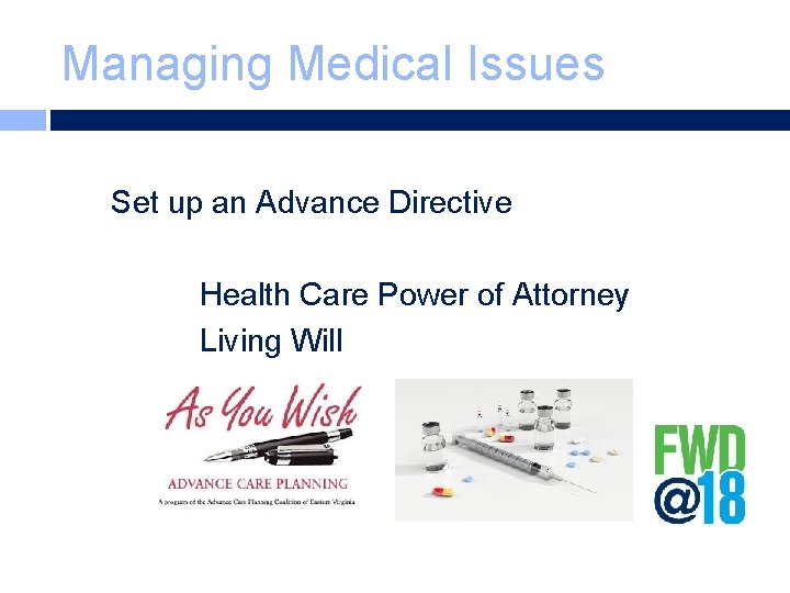 Managing Medical Issues Set up an Advance Directive Health Care Power of Attorney Living
