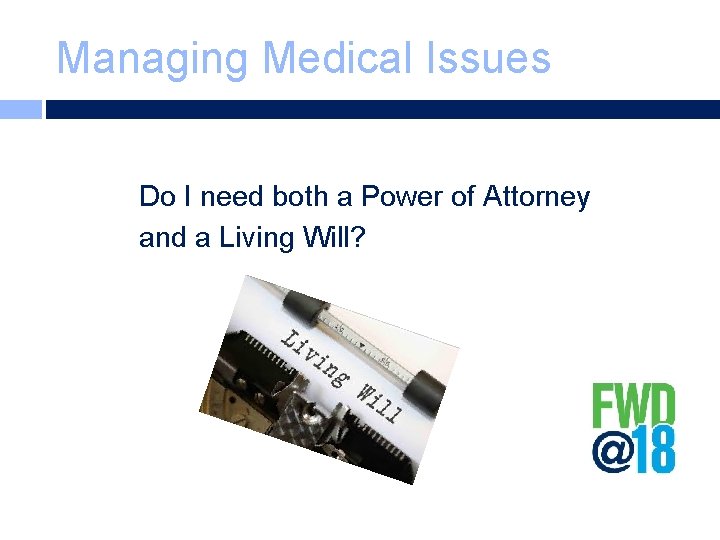 Managing Medical Issues Do I need both a Power of Attorney and a Living