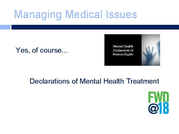 Managing Medical Issues Yes, of course. . . Declarations of Mental Health Treatment 