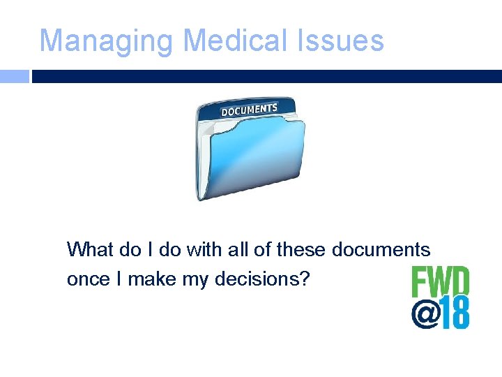 Managing Medical Issues What do I do with all of these documents once I