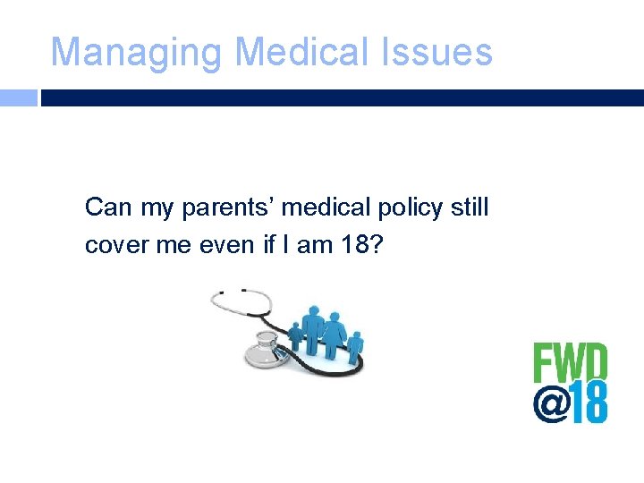 Managing Medical Issues Can my parents’ medical policy still cover me even if I