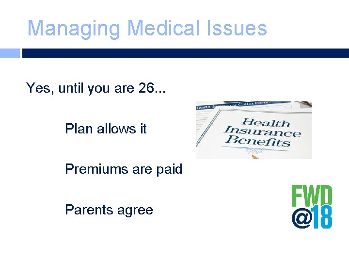 Managing Medical Issues Yes, until you are 26. . . Plan allows it Premiums