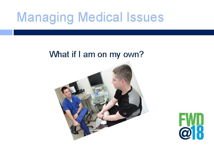 Managing Medical Issues What if I am on my own? 