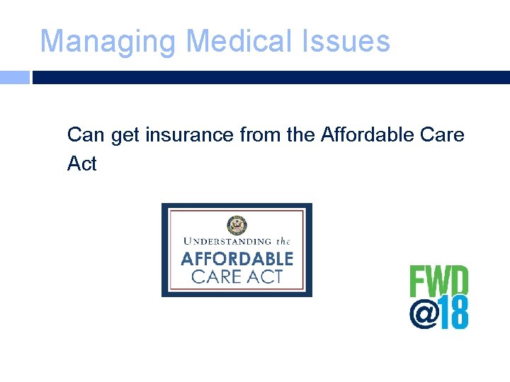 Managing Medical Issues Can get insurance from the Affordable Care Act 