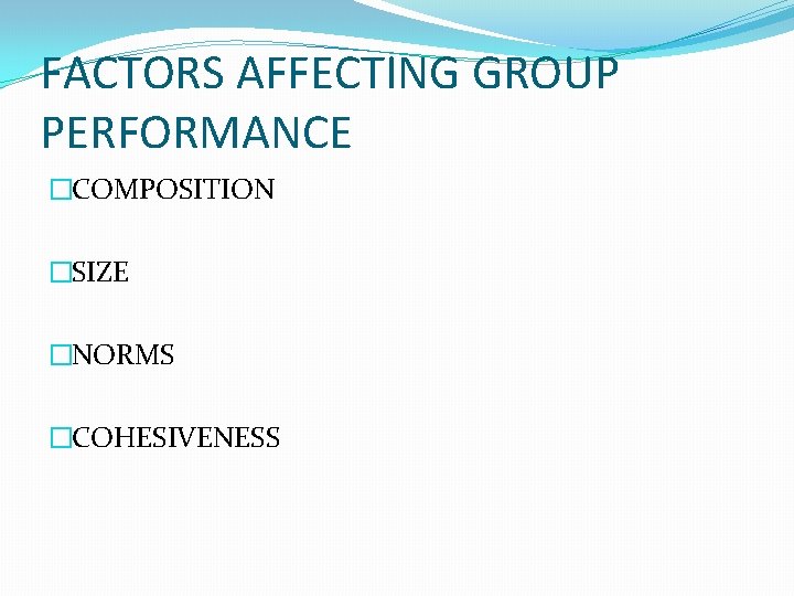 FACTORS AFFECTING GROUP PERFORMANCE �COMPOSITION �SIZE �NORMS �COHESIVENESS 