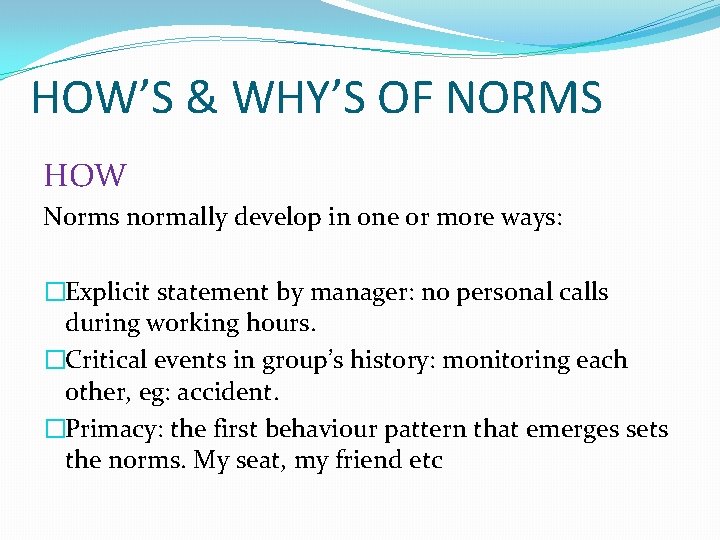 HOW’S & WHY’S OF NORMS HOW Norms normally develop in one or more ways: