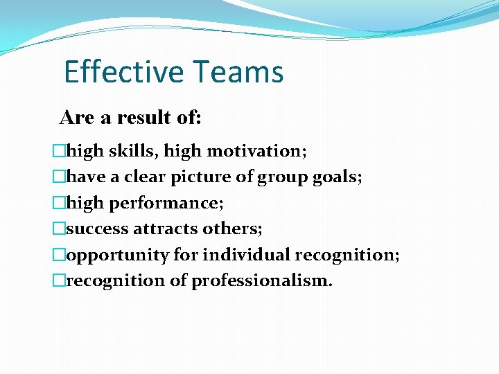 Effective Teams Are a result of: �high skills, high motivation; �have a clear picture