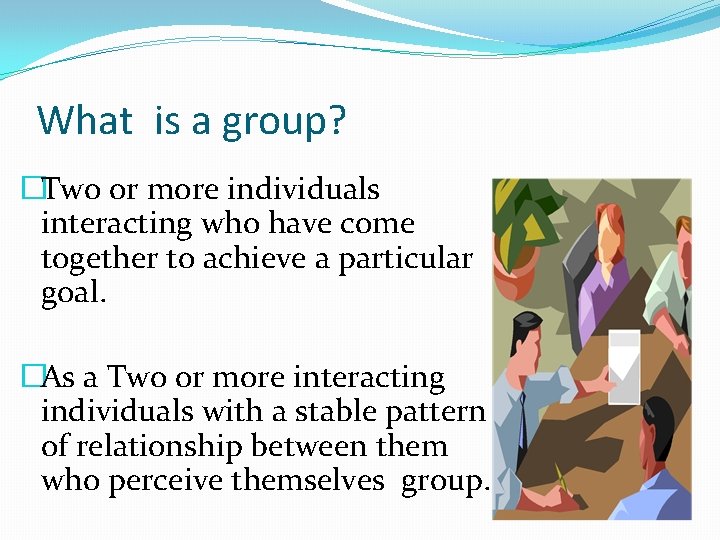 What is a group? �Two or more individuals interacting who have come together to