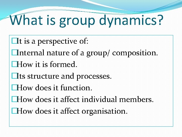 What is group dynamics? �It is a perspective of: �Internal nature of a group/