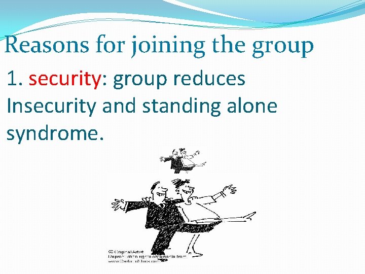 Reasons for joining the group 1. security: group reduces Insecurity and standing alone syndrome.