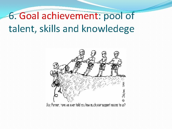 6. Goal achievement: pool of talent, skills and knowledege 
