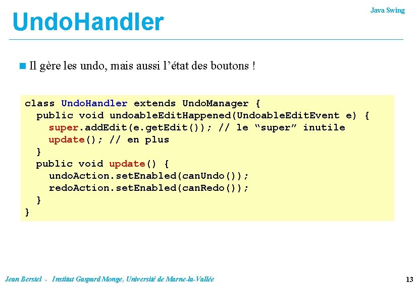Undo. Handler n Java Swing Il gère les undo, mais aussi l’état des boutons