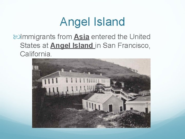 Angel Island Immigrants from Asia entered the United States at Angel Island in San