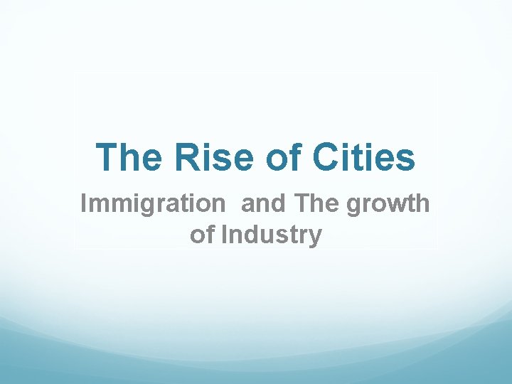The Rise of Cities Immigration and The growth of Industry 
