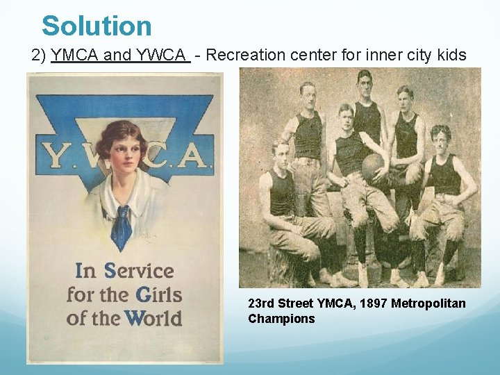 Solution 2) YMCA and YWCA - Recreation center for inner city kids 23 rd