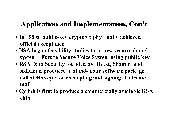 Application and Implementation, Con’t • In 1980 s, public-key cryptography finally achieved official acceptance.
