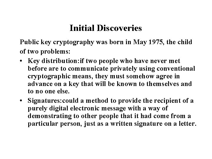 Initial Discoveries Public key cryptography was born in May 1975, the child of two