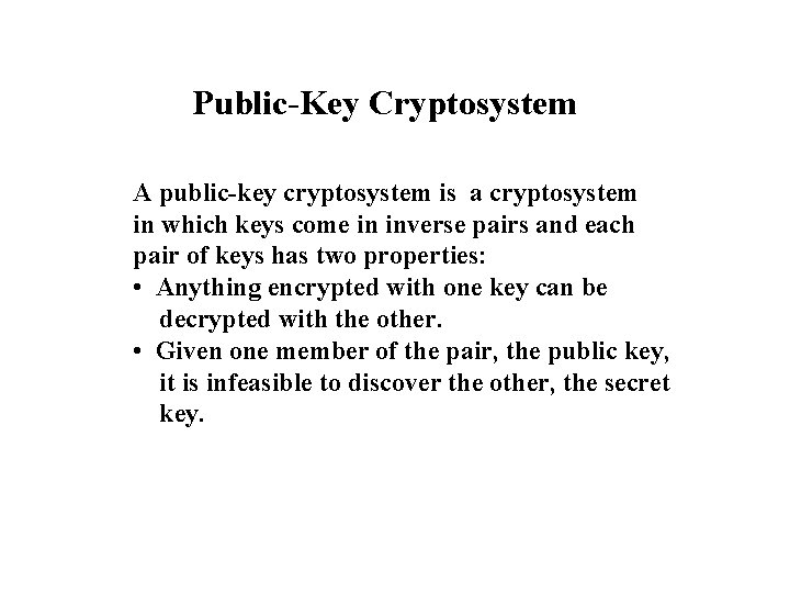 Public-Key Cryptosystem A public-key cryptosystem is a cryptosystem in which keys come in inverse