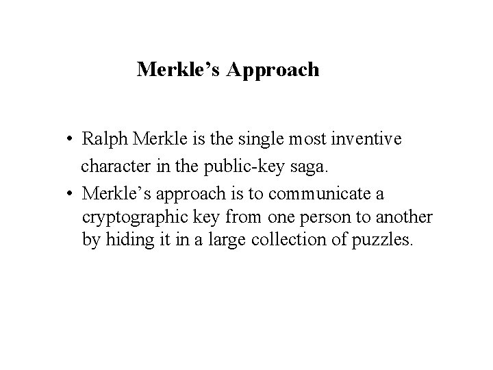 Merkle’s Approach • Ralph Merkle is the single most inventive character in the public-key