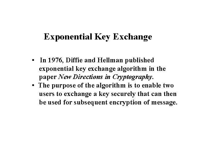 Exponential Key Exchange • In 1976, Diffie and Hellman published exponential key exchange algorithm
