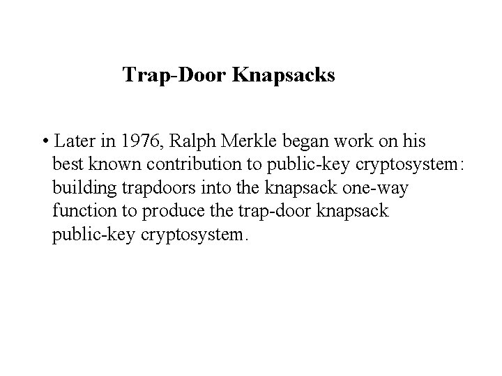 Trap-Door Knapsacks • Later in 1976, Ralph Merkle began work on his best known