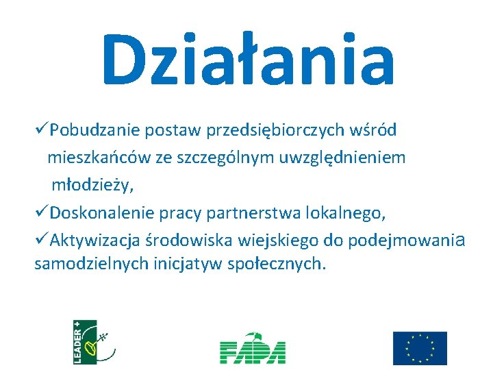 Działania üPobudzanie postaw przedsiębiorczych wśród mieszkańców ze szczególnym uwzględnieniem młodzieży, üDoskonalenie pracy partnerstwa lokalnego,