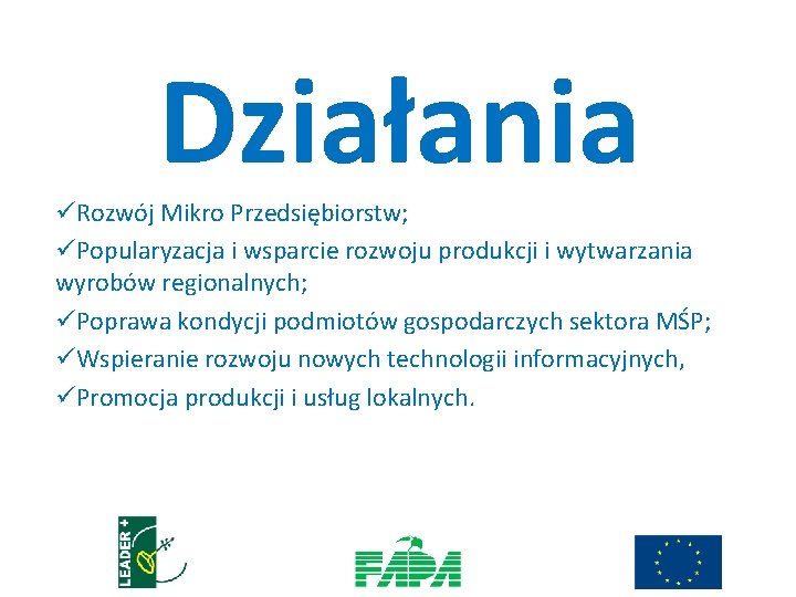 Działania üRozwój Mikro Przedsiębiorstw; üPopularyzacja i wsparcie rozwoju produkcji i wytwarzania wyrobów regionalnych; üPoprawa