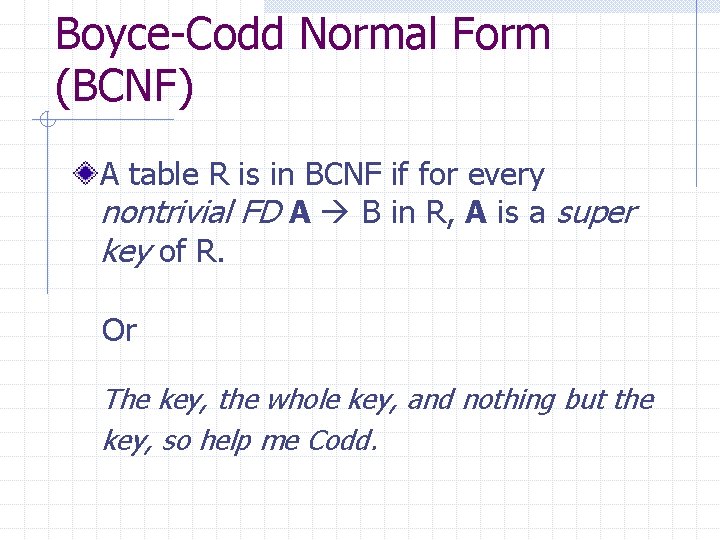 Boyce-Codd Normal Form (BCNF) A table R is in BCNF if for every nontrivial