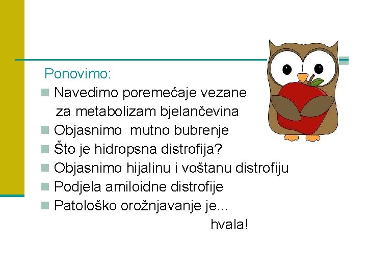 Ponovimo: n Navedimo poremećaje vezane za metabolizam bjelančevina n Objasnimo mutno bubrenje n Što