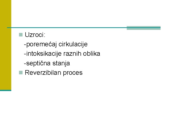 n Uzroci: -poremećaj cirkulacije -intoksikacije raznih oblika -septična stanja n Reverzibilan proces 