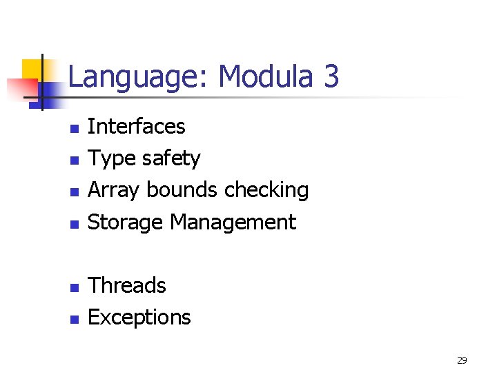 Language: Modula 3 n n n Interfaces Type safety Array bounds checking Storage Management