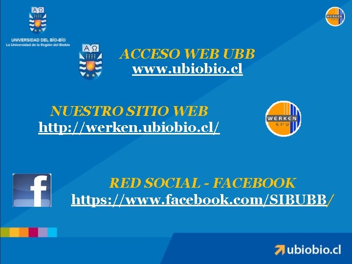 ACCESO WEB UBB www. ubiobio. cl NUESTRO SITIO WEB http: //werken. ubiobio. cl/ RED