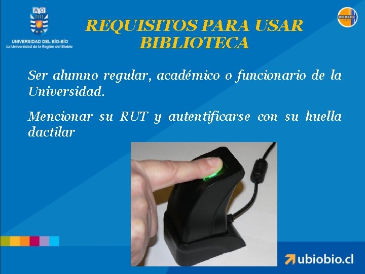 REQUISITOS PARA USAR BIBLIOTECA Ser alumno regular, académico o funcionario de la Universidad. Mencionar